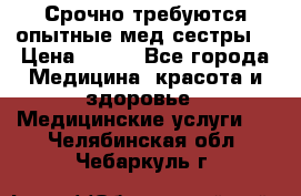 Срочно требуются опытные мед.сестры. › Цена ­ 950 - Все города Медицина, красота и здоровье » Медицинские услуги   . Челябинская обл.,Чебаркуль г.